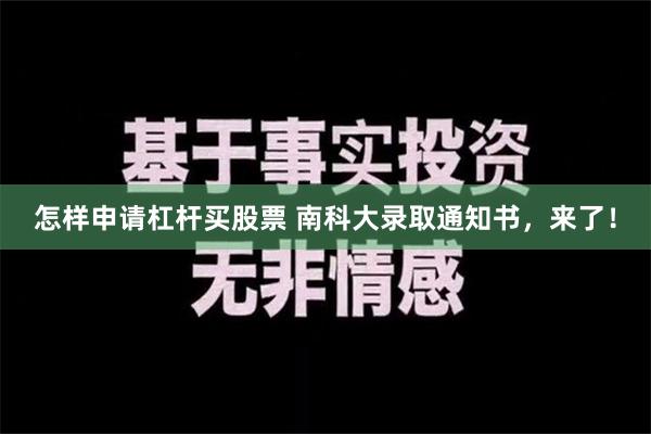 怎样申请杠杆买股票 南科大录取通知书，来了！