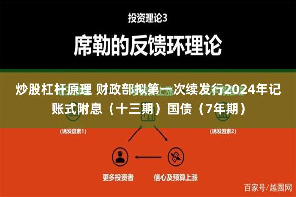 炒股杠杆原理 财政部拟第一次续发行2024年记账式附息（十三期）国债（7年期）